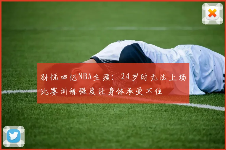 孙悦回忆NBA生涯：24岁时无法上场比赛训练强度让身体承受不住