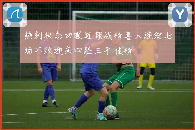 热刺状态回暖近期战绩喜人连续七场不败迎来四胜三平佳绩